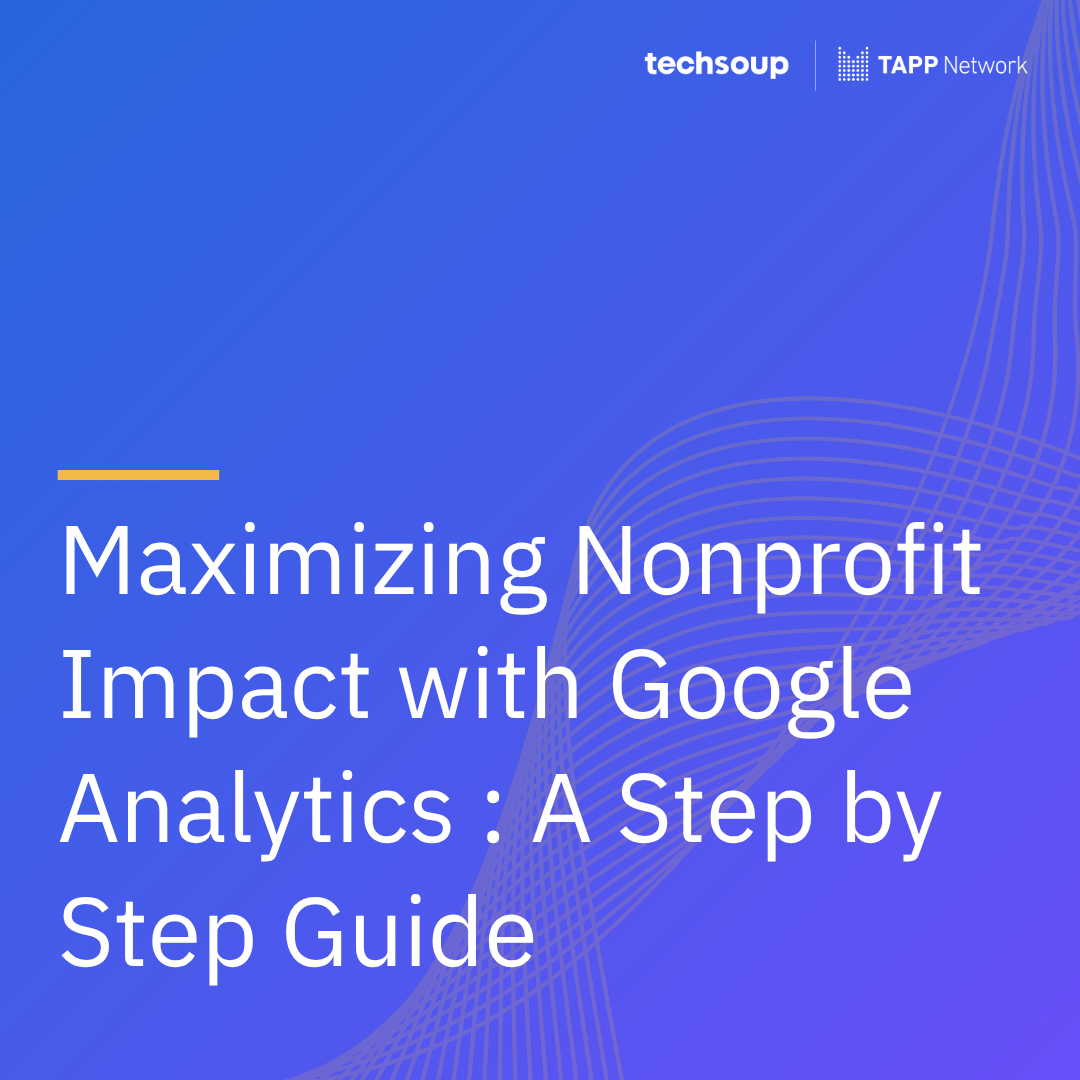 Maximizing Nonprofit Impact with Google Analytics : A Step by Step Guide