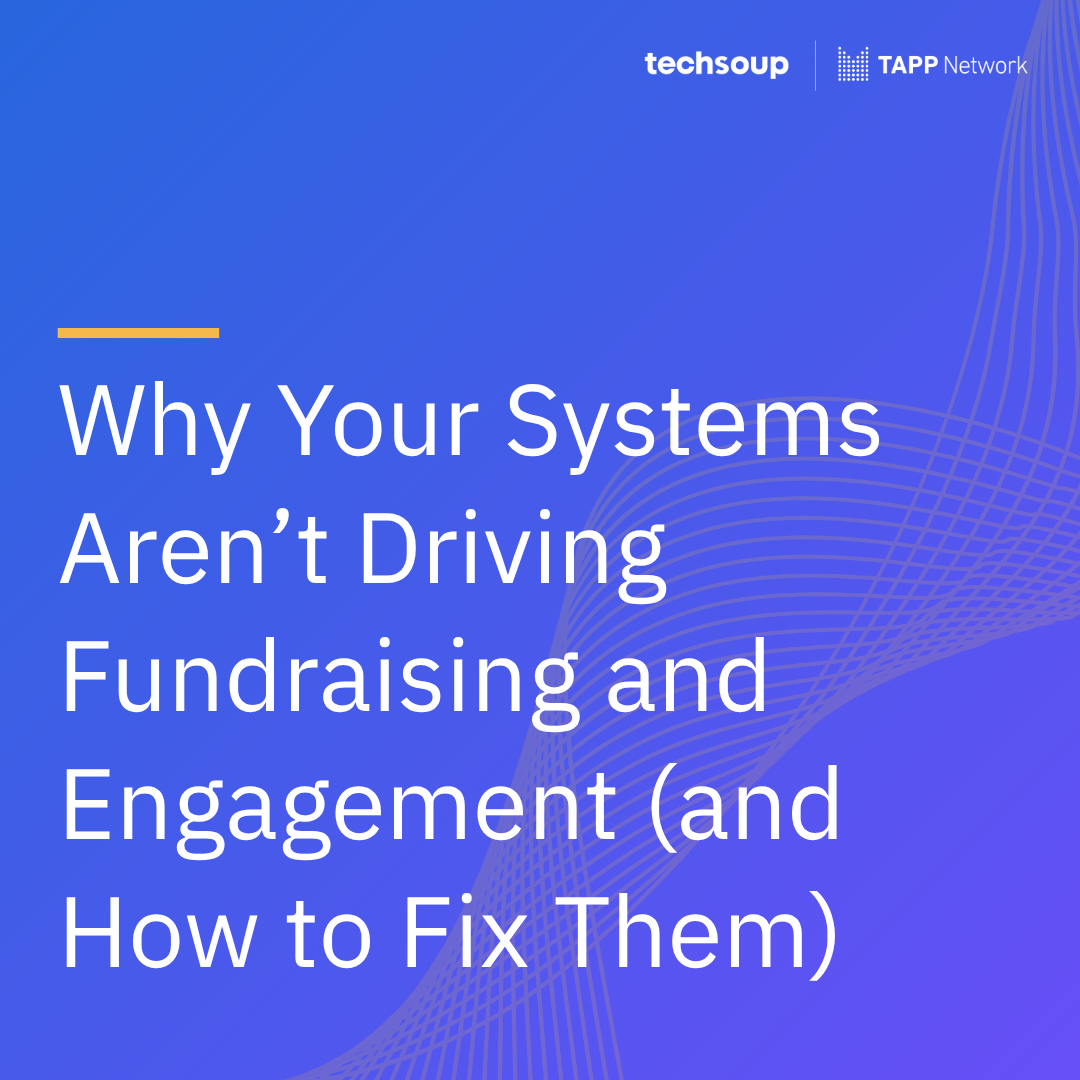 Why Your Systems Aren’t Driving Fundraising and Engagement (and How to Fix Them
