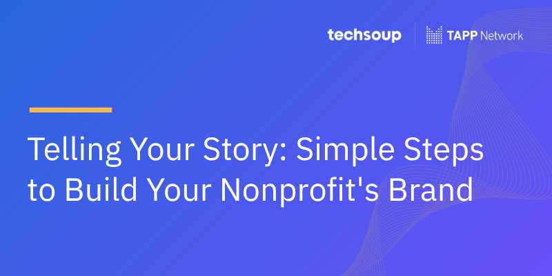 Telling Your Story: Simple Steps to Build Your Nonprofit's Brand