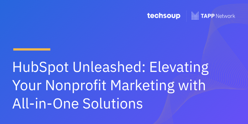 HubSpot Unleashed: Elevating Your Nonprofit Marketing with All-in-One Solutions