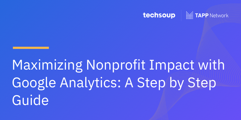 Maximizing Nonprofit Impact with Google Analytics : A Step by Step Guide