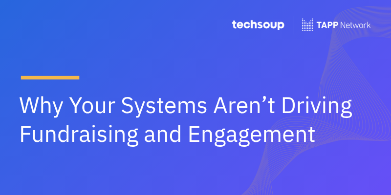 Why Your Systems Aren’t Driving Fundraising and Engagement (and How to Fix Them